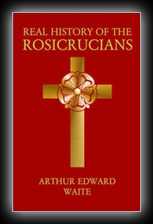 The Real History of the Rosicrucians - Founded on Their Own Manifestoes, and on Facts and Documents Collected from the Writings of Initiated Brethren