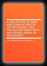 Collection of Rare and Curious Tracts on Witchcraft and the Second Sight with an Original Essay on Witchcraft