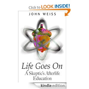 Life Goes On, A Skeptic's Afterlife Education-John  Weiss