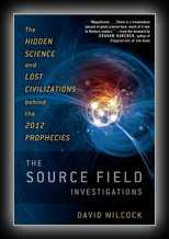 The Source Field Investigations - The Hidden Science and Lost Civilizations behind the 2012 Prophecies