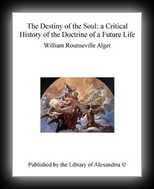 The Destiny Of The Soul - A Critical History of the Doctrine of a Future Life