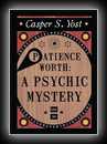 Patience Worth: A Psychic Mystery-Casper S. Yost